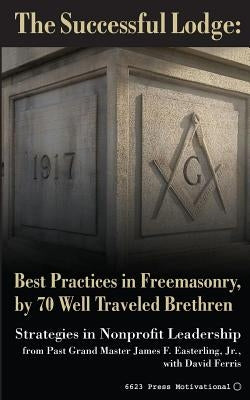 The Successful Lodge: Best Practices in Freemasonry, by 70 Well Traveled Brethren: Lessons in Nonprofit Leadership by Ferris, David