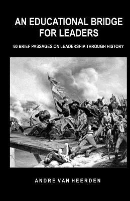 An Educational Bridge for Leaders: 60 brief passages on leadership through history by Van Heerden, Andre