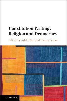 Constitution Writing, Religion and Democracy by Bâli, Aslı Ü.