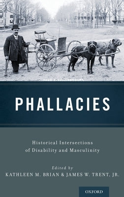 Phallacies: Historical Intersections of Disability and Masculinity by Brian, Kathleen M.