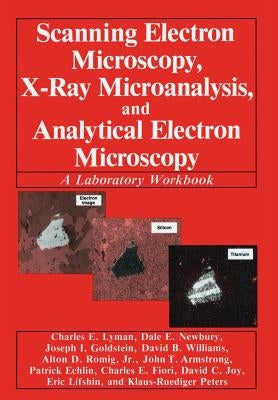 Scanning Electron Microscopy, X-Ray Microanalysis, and Analytical Electron Microscopy: A Laboratory Workbook by Lyman, Charles E.