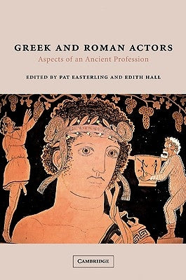 Greek and Roman Actors: Aspects of an Ancient Profession by Easterling, Pat