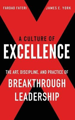 A Culture of Excellence: The Art, Discipline, and Practice of Breakthrough Leadership by York, James E.