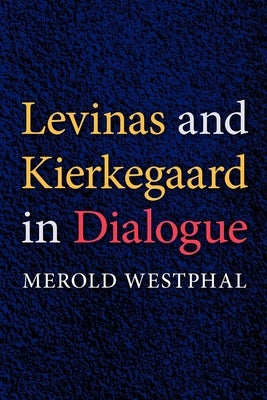 Levinas and Kierkegaard in Dialogue by Westphal, Merold