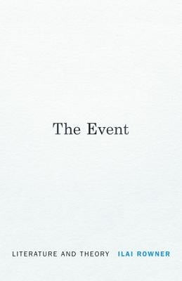 The Event: Literature and Theory by Rowner, Ilai