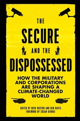 The Secure and the Dispossessed: How the Military and Corporations Are Shaping a Climate-Changed World by Buxton, Nick