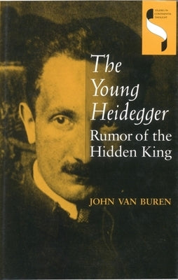 The Young Heidegger: Rumor of the Hidden King by Van Buren, John