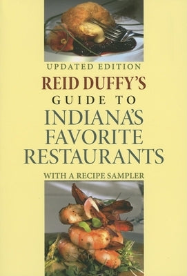 Reid Duffy's Guide to Indiana's Favorite Restaurants, Updated Edition: With a Recipe Sampler by Duffy, Reid