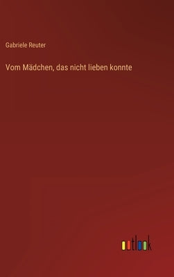 Vom Mädchen, das nicht lieben konnte by Reuter, Gabriele