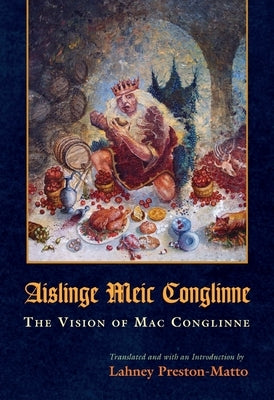 The Vision of Mac Conglinne/Aislinge Meir Conglinne by Preston-Matto, Lahney