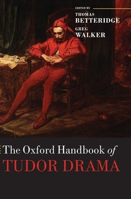 The Oxford Handbook of Tudor Drama by Betteridge, Thomas