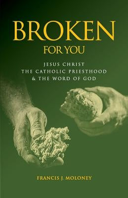 Broken For You: Jesus Christ The Catholic Priesthood & The Word of God by Moloney, Francis J.