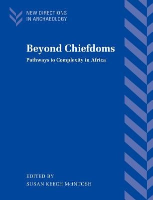 Beyond Chiefdoms: Pathways to Complexity in Africa by McIntosh, Susan Keech