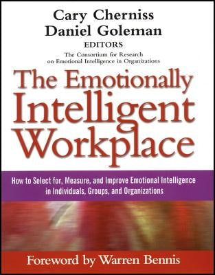 The Emotionally Intelligent Workplace: How to Select For, Measure, and Improve Emotional Intelligence in Individuals, Groups, and Organizations by Cherniss