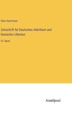 Zeitschrift für Deutsches Alterthum und Deutsche Litteratur: 22. Band by Steinmeyer, Elias