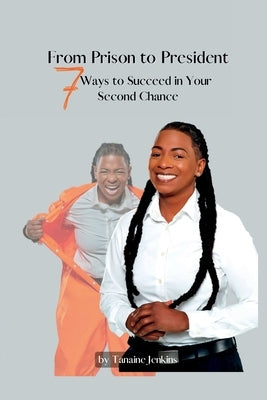 From Prison to President: 7 Ways to Succeed in Your Second Chance by Jenkins, Tanaine