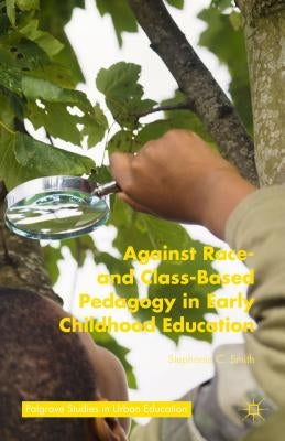 Against Race- And Class-Based Pedagogy in Early Childhood Education by Smith, Stephanie C.