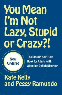 You Mean I'm Not Lazy, Stupid or Crazy?!: The Classic Self-Help Book for Adults with Attention Deficit Disorder by Kelly, Kate