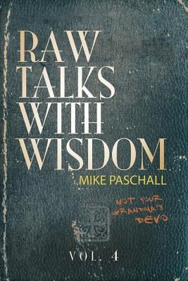 Raw Talks With Wisdom: Not Your Grandma's Devo - Volume 4 (October, November, December) by Paschall, Michael Dean