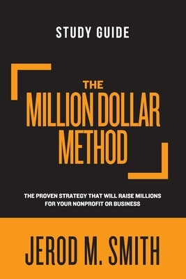The Million Dollar Method Study Guide: The proven strategy that will raise millions for your nonprofit or business by Smith, Jerod M.