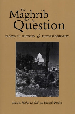 The Maghrib in Question: Essays in History and Historiography by Le Gall, Michel