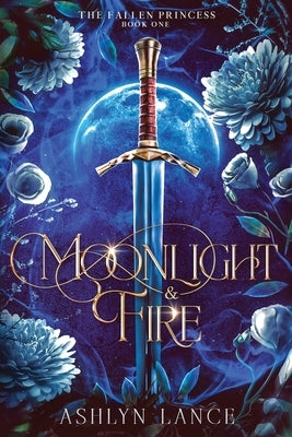 Moonlight and Fire: The Fallen Princess by Lance, Ashlyn