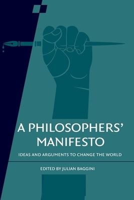 A Philosophers' Manifesto: Volume 91: Ideas and Arguments to Change the World by Baggini, Julian