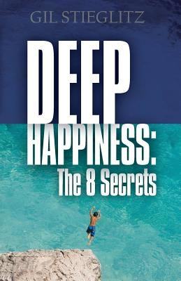 Deep Happiness: The 8 Secrets by Stieglitz, Gil