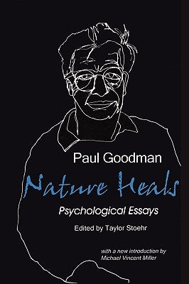 Nature Heals: The Psychological Essays of Paul Goodman by Goodman, Paul