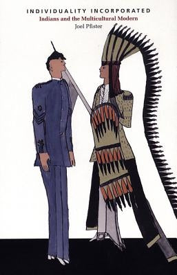 Individuality Incorporated: Indians and the Multicultural Modern by Pfister, Joel