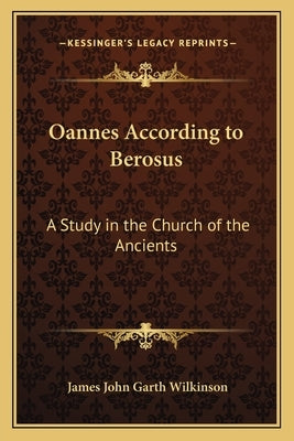 Oannes According to Berosus: A Study in the Church of the Ancients by Wilkinson, James John Garth