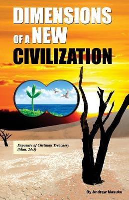 Dimensions of a New Civilization: Exposure of Christian treachery by Masuku, Andrew