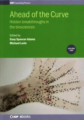 Ahead of the Curve: Volume 2: Hidden breakthroughs in the biosciences by Levin, Michael