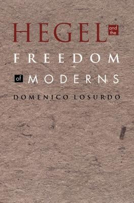 Hegel and the Freedom of Moderns by Losurdo, Domenico