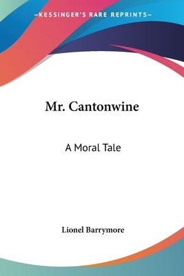 Mr. Cantonwine: A Moral Tale by Barrymore, Lionel