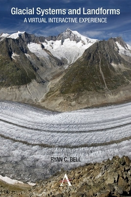 Glacial Systems and Landforms: A Virtual Interactive Experience by Bell, Ryan C.