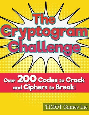 The Cryptogram Challenge Over 200 Codes to Crack and Ciphers to Break: Fun and Challenging Brain Teasers to Challenge Even the Smartest Brainiac by Games Inc, Timot