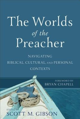 The Worlds of the Preacher: Navigating Biblical, Cultural, and Personal Contexts by Gibson, Scott M.