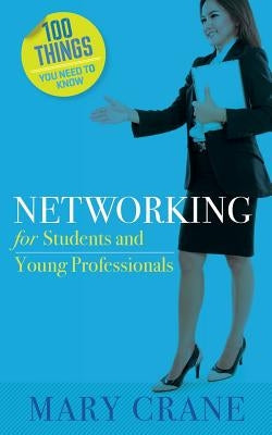 100 Things You Need to Know: Networking: For Students and New Professionals by Crane, Mary