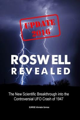 Roswell Revealed: The New Scientific Breakthrough into the Controversial UFO Crash of 1947 (International English / Update 2016) by Sunrise Information Services
