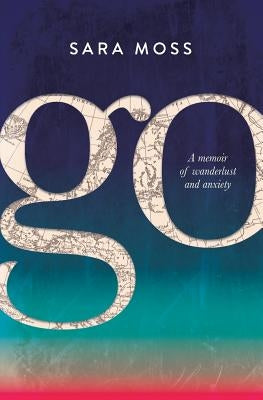Go: A memoir of wanderlust and anxiety by Moss, Sara