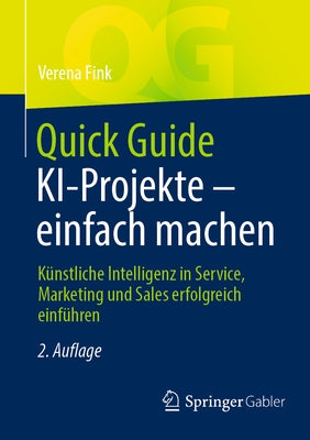 Quick Guide Ki-Projekte - Einfach Machen: Künstliche Intelligenz in Service, Marketing Und Sales Erfolgreich Einführen by Fink, Verena