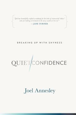 Quiet Confidence: Breaking Up With Shyness by Annesley, Joel