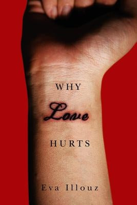 Why Love Hurts: A Sociological Explanation by Illouz, Eva