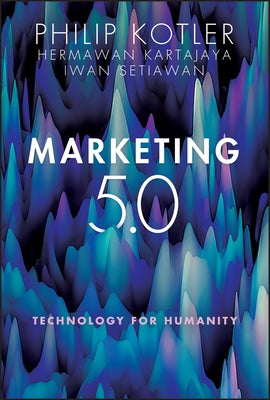 Marketing 5.0: Technology for Humanity by Kartajaya, Hermawan