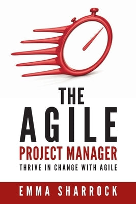 The Agile Project Manager: Thrive in change with Agile by Sharrock, Emma
