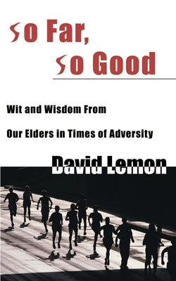 So Far, So Good: Wit & Wisdom from Our Elders in Times of Adversity by Lemon, David