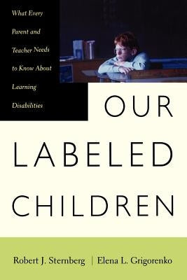 Our Labeled Children: What Every Parent and Teacher Needs to Know about Learning Disabilities by Sternberg, Robert J.