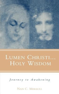Lumen Christi...Holy Wisdom: Journey to Awakening by Merrill, Nan C.