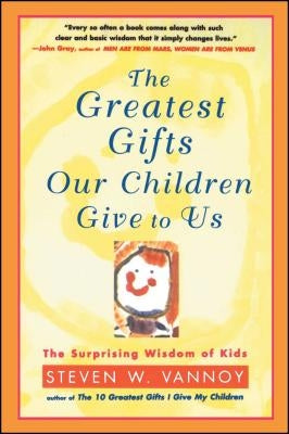 The Greatest Gifts Our Children Give to Us by Vannoy, Steven W.
